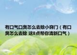 有口气口臭怎么去除小窍门（有口臭怎么去除 这8点帮你清新口气）