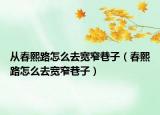从春熙路怎么去宽窄巷子（春熙路怎么去宽窄巷子）