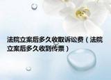 法院立案后多久收取诉讼费（法院立案后多久收到传票）