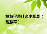 戴慧平是什么电视剧（戴慧平）