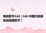 嘻哈歌手GAI（GAI 中国内地嘻哈说唱男歌手）