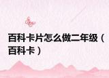 百科卡片怎么做二年级（百科卡）