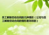 员工解除劳动合同的几种情形（公司与员工解除劳动合同的情形是怎样的）