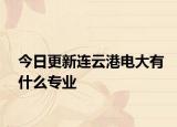 今日更新连云港电大有什么专业