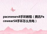 pacewears8手环教程（腾讯PacewearS8手环怎么充电）