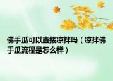 佛手瓜可以直接凉拌吗（凉拌佛手瓜流程是怎么样）