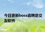 今日更新boss直聘是交友软件