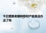 今日更新老赖转移财产就真没办法了吗