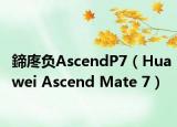 鍗庝负AscendP7（Huawei Ascend Mate 7）