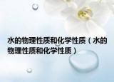 水的物理性质和化学性质（水的物理性质和化学性质）