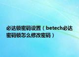 必达锁密码设置（betech必达密码锁怎么修改密码）