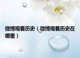 微博观看历史（微博观看历史在哪里）