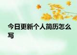 今日更新个人简历怎么写