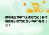 移动硬盘零字节无法格式化（移动硬盘提示格式化,显示0字节是为什么）