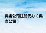 典当公司注册代办（典当公司）