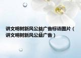 讲文明树新风公益广告标语图片（讲文明树新风公益广告）
