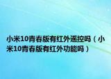 小米10青春版有红外遥控吗（小米10青春版有红外功能吗）