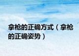 拿枪的正确方式（拿枪的正确姿势）