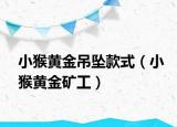 小猴黄金吊坠款式（小猴黄金矿工）