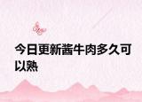 今日更新酱牛肉多久可以熟