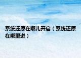 系统还原在哪儿开启（系统还原在哪里进）