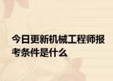今日更新机械工程师报考条件是什么