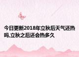 今日更新2018年立秋后天气还热吗,立秋之后还会热多久