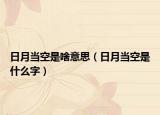 日月当空是啥意思（日月当空是什么字）
