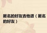 匿名的好友吉他谱（匿名的好友）