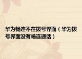 华为畅连不在拨号界面（华为拨号界面没有畅连通话）