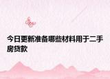 今日更新准备哪些材料用于二手房贷款