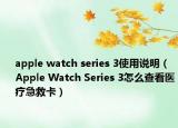 apple watch series 3使用说明（Apple Watch Series 3怎么查看医疗急救卡）