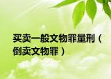 买卖一般文物罪量刑（倒卖文物罪）