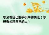 怎么看自己的手机中的关注（怎样看关注自己的人）