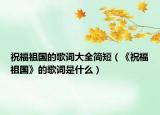 祝福祖国的歌词大全简短（《祝福祖国》的歌词是什么）