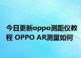 今日更新oppo测距仪教程 OPPO AR测量如何