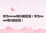 华为nova4和5i的区别（华为nova4和5的区别）