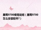 黑莓9700使用说明（黑莓9700怎么安装软件?）