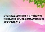 amd官方cpu超频软件（有什么软件可以超频AMD CPU的,最好是AMD公司的,中文又好操作.）