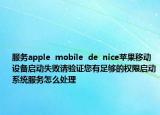 服务apple  mobile  de  nice苹果移动设备启动失败请验证您有足够的权限启动系统服务怎么处理