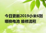 今日更新2019小米6到哪换电池 维修流程