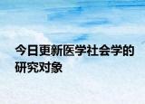 今日更新医学社会学的研究对象