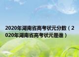 2020年湖南省高考状元分数（2020年湖南省高考状元是谁）