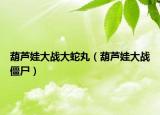 葫芦娃大战大蛇丸（葫芦娃大战僵尸）