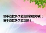 快手退款多久能到账微信零钱（快手退款多久能到账）