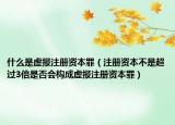 什么是虚报注册资本罪（注册资本不是超过3倍是否会构成虚报注册资本罪）