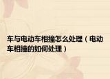 车与电动车相撞怎么处理（电动车相撞的如何处理）