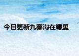 今日更新九寨沟在哪里