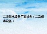 二次供水设备厂家排名（二次供水设备）