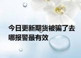 今日更新期货被骗了去哪报警最有效